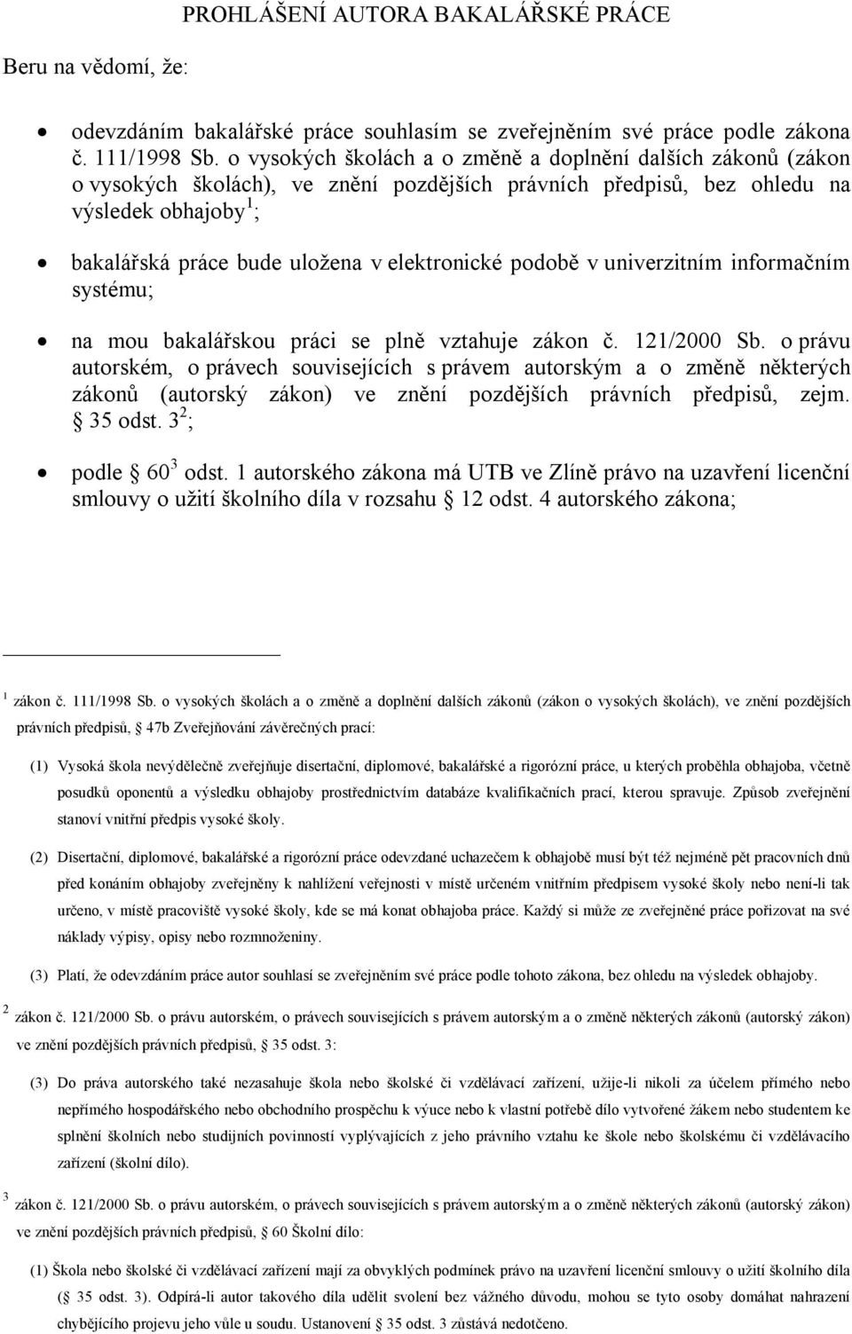 elektronické podobě v univerzitním informačním systému; na mou bakalářskou práci se plně vztahuje zákon č. 121/2000 Sb.