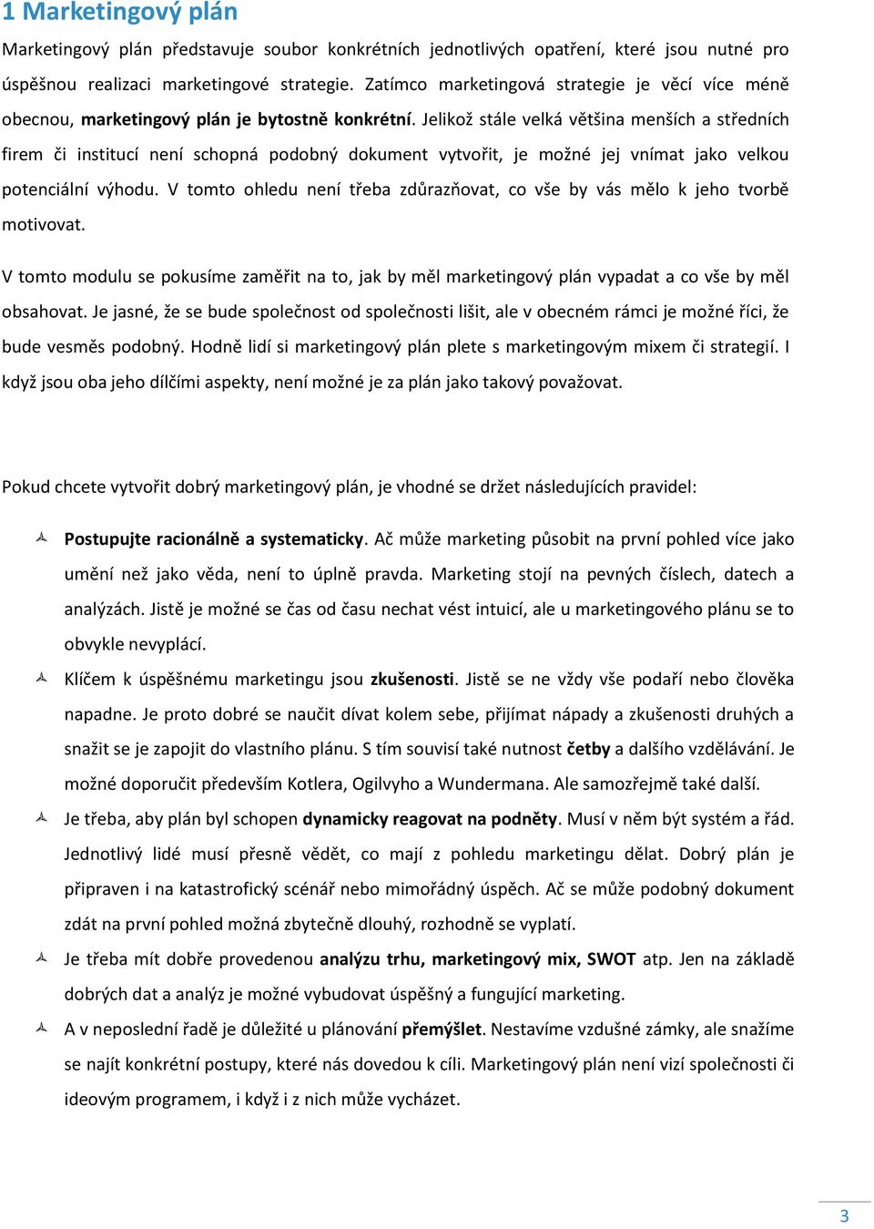 Jelikož stále velká většina menších a středních firem či institucí není schopná podobný dokument vytvořit, je možné jej vnímat jako velkou potenciální výhodu.