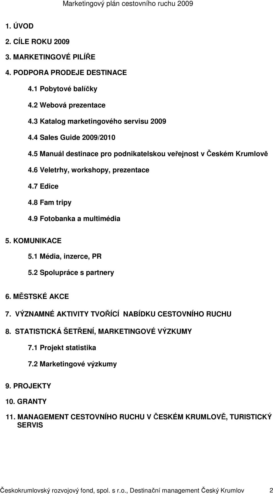 KOMUNIKACE 5.1 Média, inzerce, PR 5.2 Spolupráce s partnery 6. MĚSTSKÉ AKCE 7. VÝZNAMNÉ AKTIVITY TVOŘÍCÍ NABÍDKU CESTOVNÍHO RUCHU 8. STATISTICKÁ ŠETŘENÍ, MARKETINGOVÉ VÝZKUMY 7.