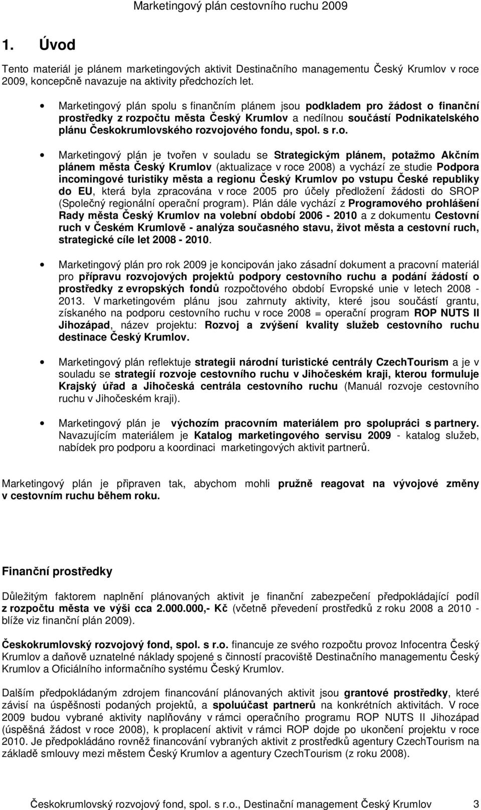 fondu, spol. s r.o. Marketingový plán je tvořen v souladu se Strategickým plánem, potažmo Akčním plánem města Český Krumlov (aktualizace v roce 2008) a vychází ze studie Podpora incomingové turistiky