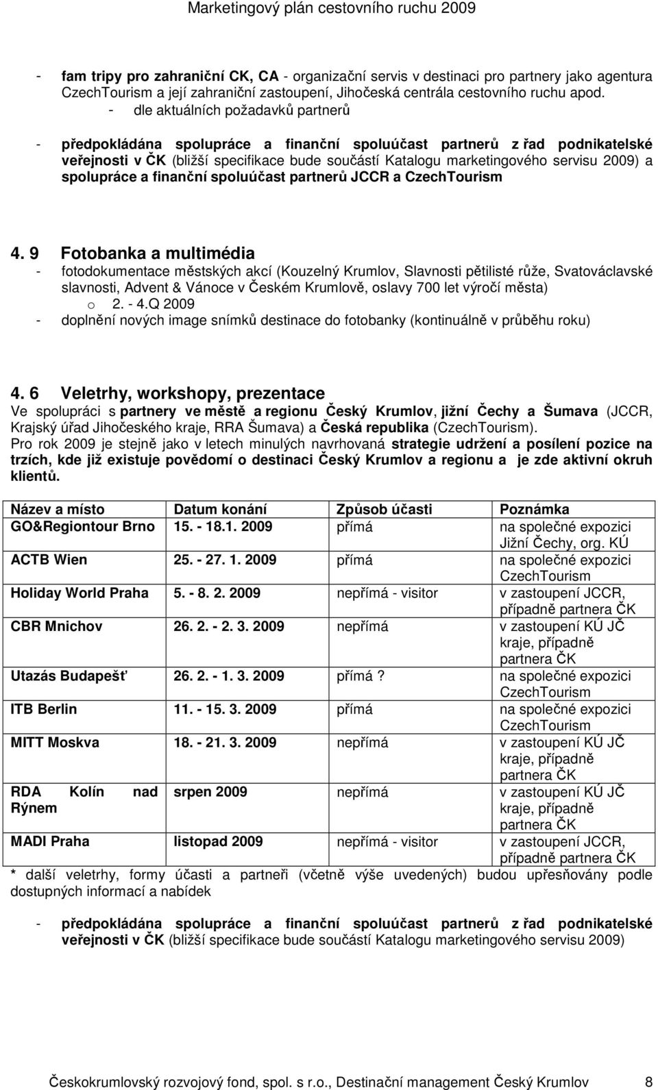 2009) a spolupráce a finanční spoluúčast partnerů JCCR a CzechTourism 4.