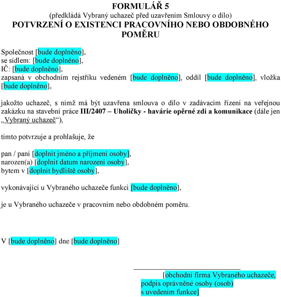 komunikace (dále jen Vybraný uchazeč ), tímto potvrzuje a prohlašuje, že pan / paní [doplnit jméno a příjmení osoby], narozen(a) [doplnit datum narození osoby], bytem v [doplnit bydliště