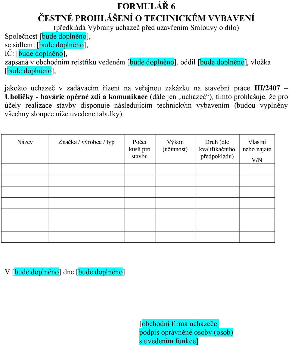 tímto prohlašuje, že pro účely realizace stavby disponuje následujícím technickým vybavením (budou vyplněny všechny sloupce níže uvedené tabulky): Název Značka / výrobce /