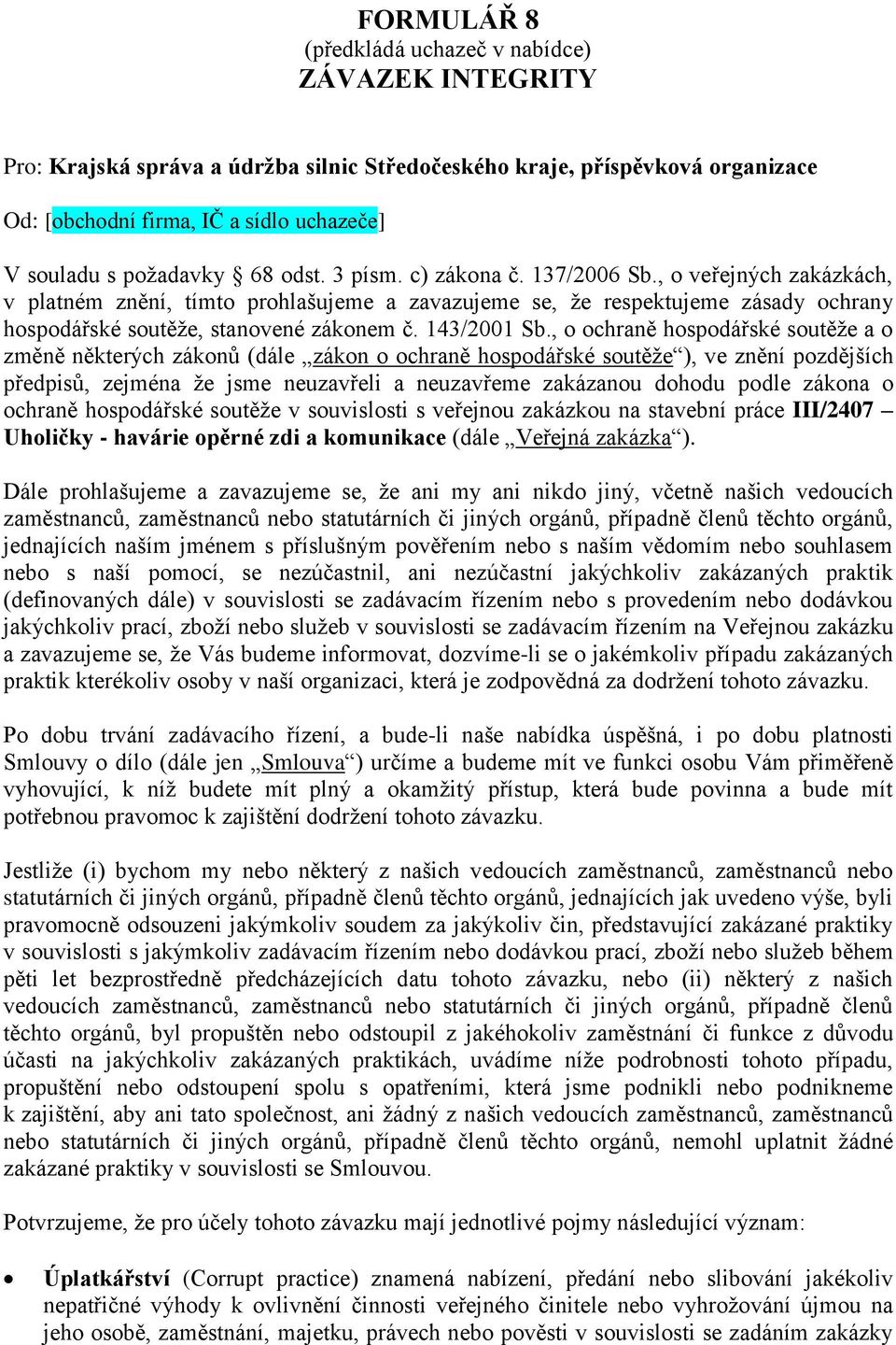 , o veřejných zakázkách, v platném znění, tímto prohlašujeme a zavazujeme se, že respektujeme zásady ochrany hospodářské soutěže, stanovené zákonem č. 143/2001 Sb.