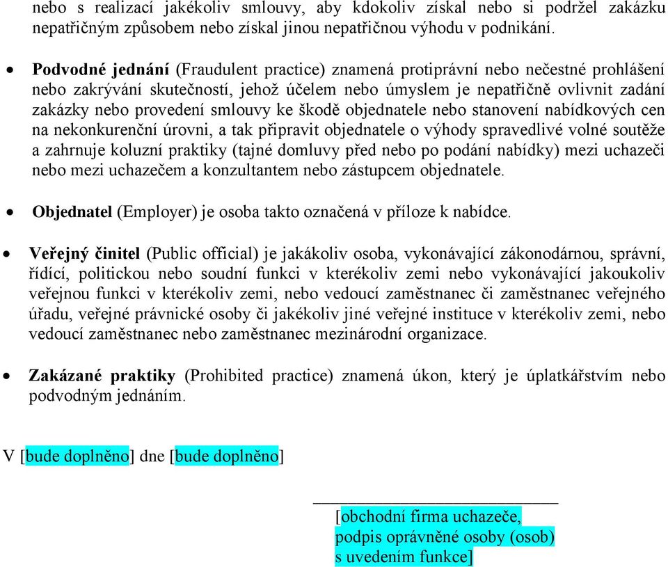 ke škodě objednatele nebo stanovení nabídkových cen na nekonkurenční úrovni, a tak připravit objednatele o výhody spravedlivé volné soutěže a zahrnuje koluzní praktiky (tajné domluvy před nebo po