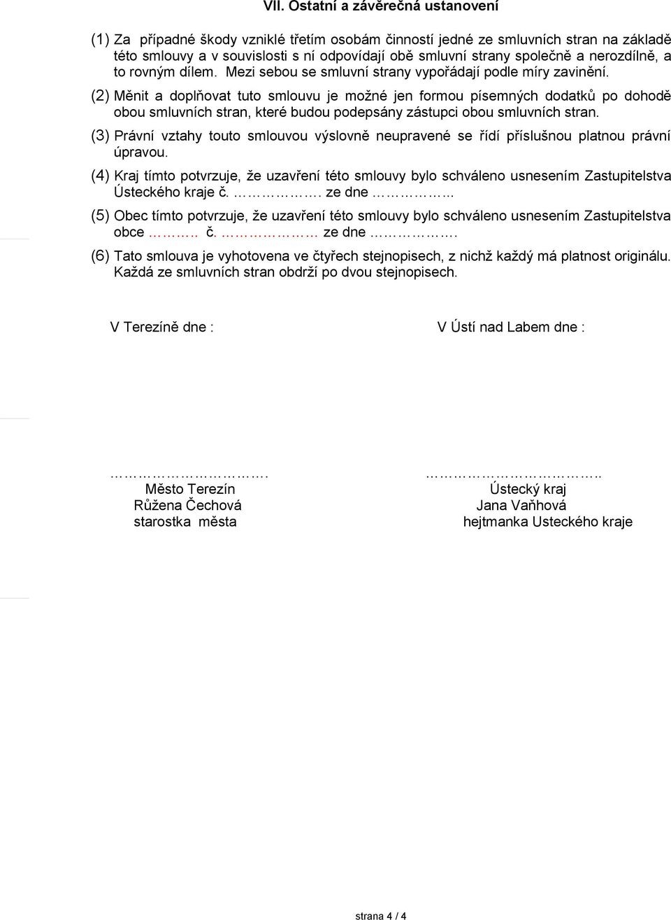 (2) Měnit a doplňovat tuto smlouvu je možné jen formou písemných dodatků po dohodě obou smluvních stran, které budou podepsány zástupci obou smluvních stran.