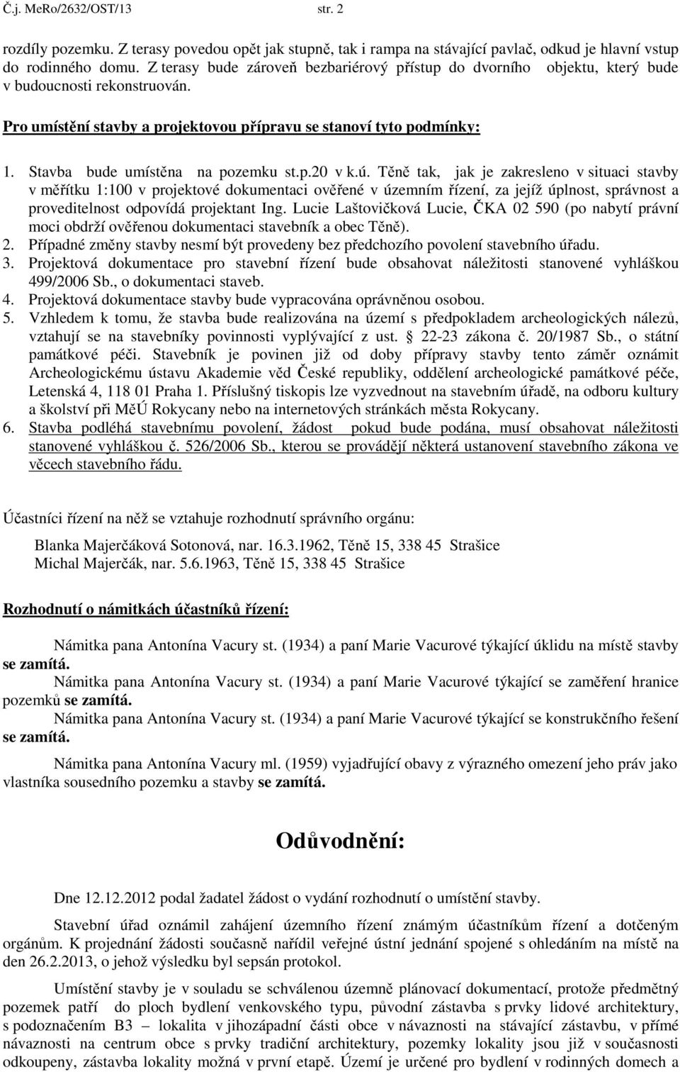 Stavba bude umístěna na pozemku st.p.20 v k.ú.