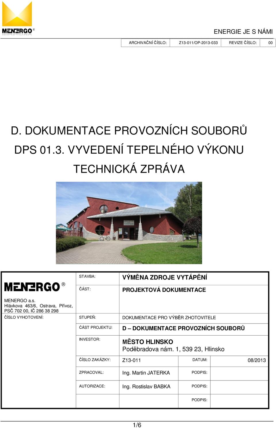 Hlávkova 463/6, Ostrava, P ívoz, PS 702 00, I 286 38 298 ÍSLO VYHOTOVENÍ: STUPE : DOKUMENTACE PRO VÝB R ZHOTOVITELE ÁST