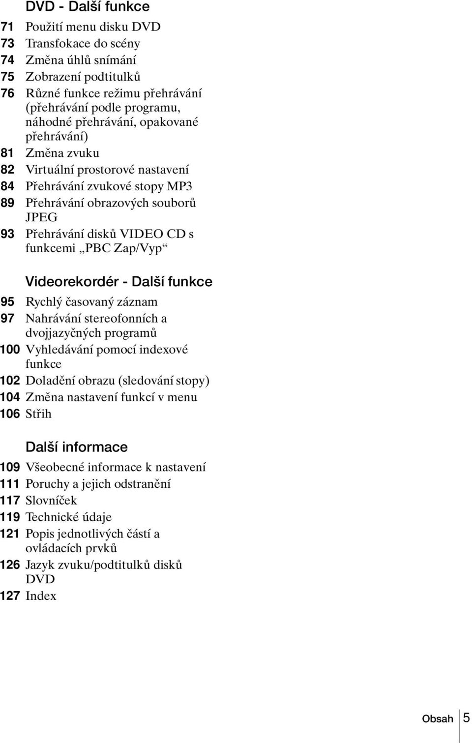 Videorekordér - Další funkce 95 Rychlý časovaný záznam 97 Nahrávání stereofonních a dvojjazyčných programů 100 Vyhledávání pomocí indexové funkce 102 Doladění obrazu (sledování stopy) 104 Změna