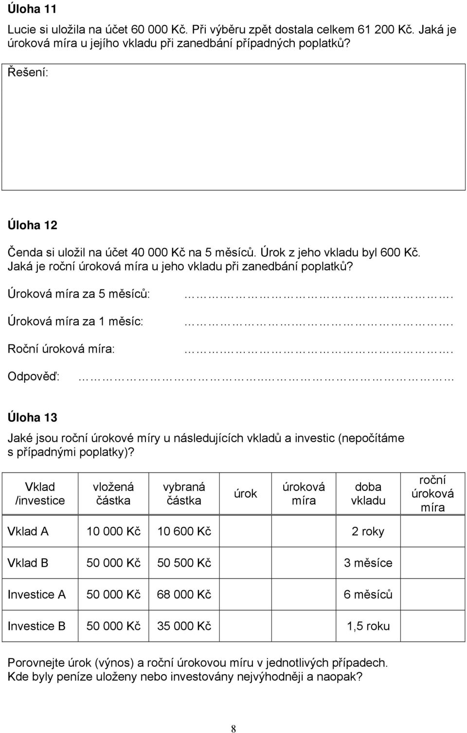 Úroková míra za 5 m síc : Úroková míra za 1 m síc: Ro ní úroková míra:...... Odpov :.. Úloha 13 Jaké jsou ro ní úrokové míry u následujících vklad a investic (nepo ítáme s p ípadnými poplatky)?