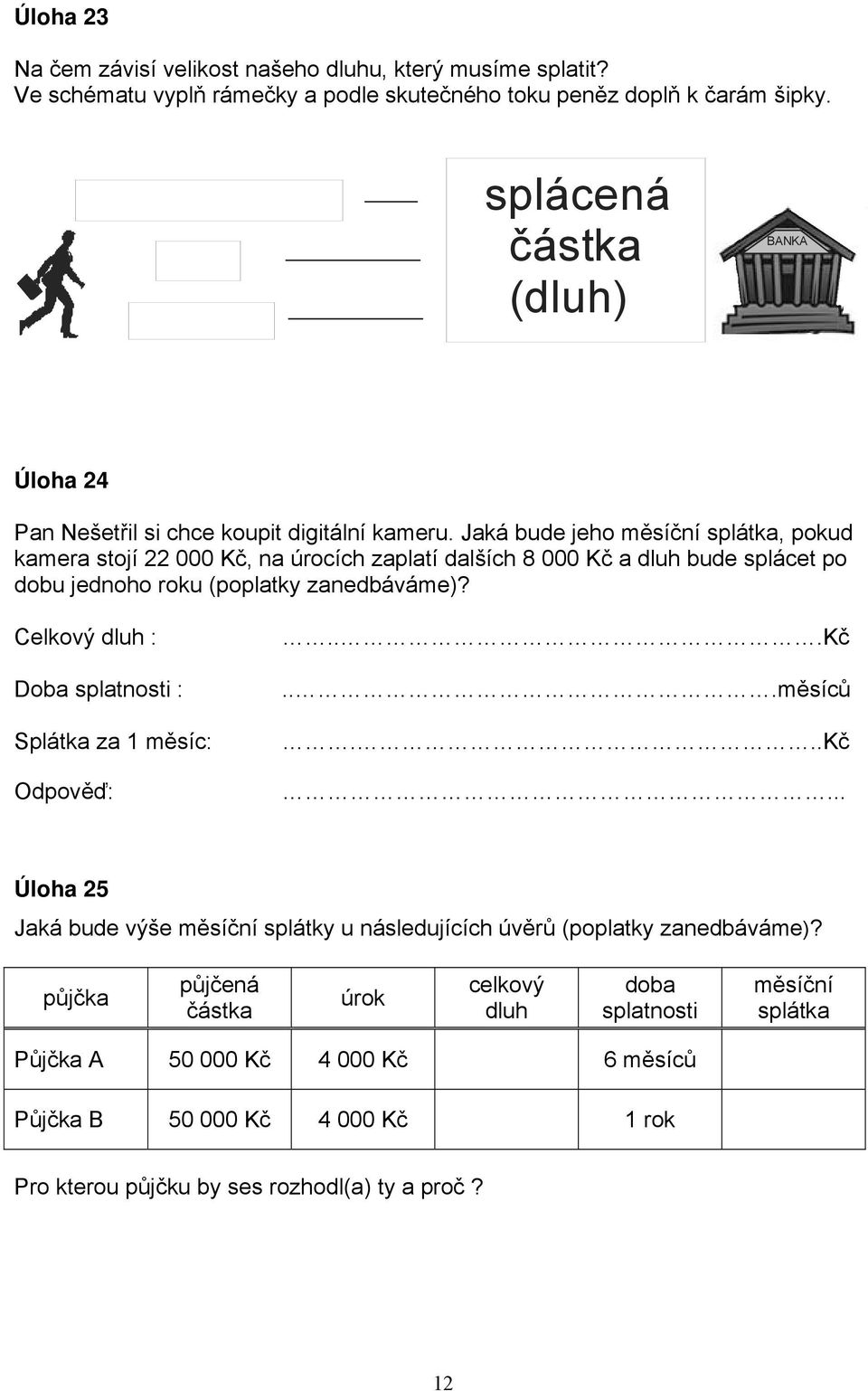 Jaká bude jeho m sí ní splátka, pokud kamera stojí 22 000 K, na úrocích zaplatí dalších 8 000 K a dluh bude splácet po dobu jednoho roku (poplatky zanedbáváme)?