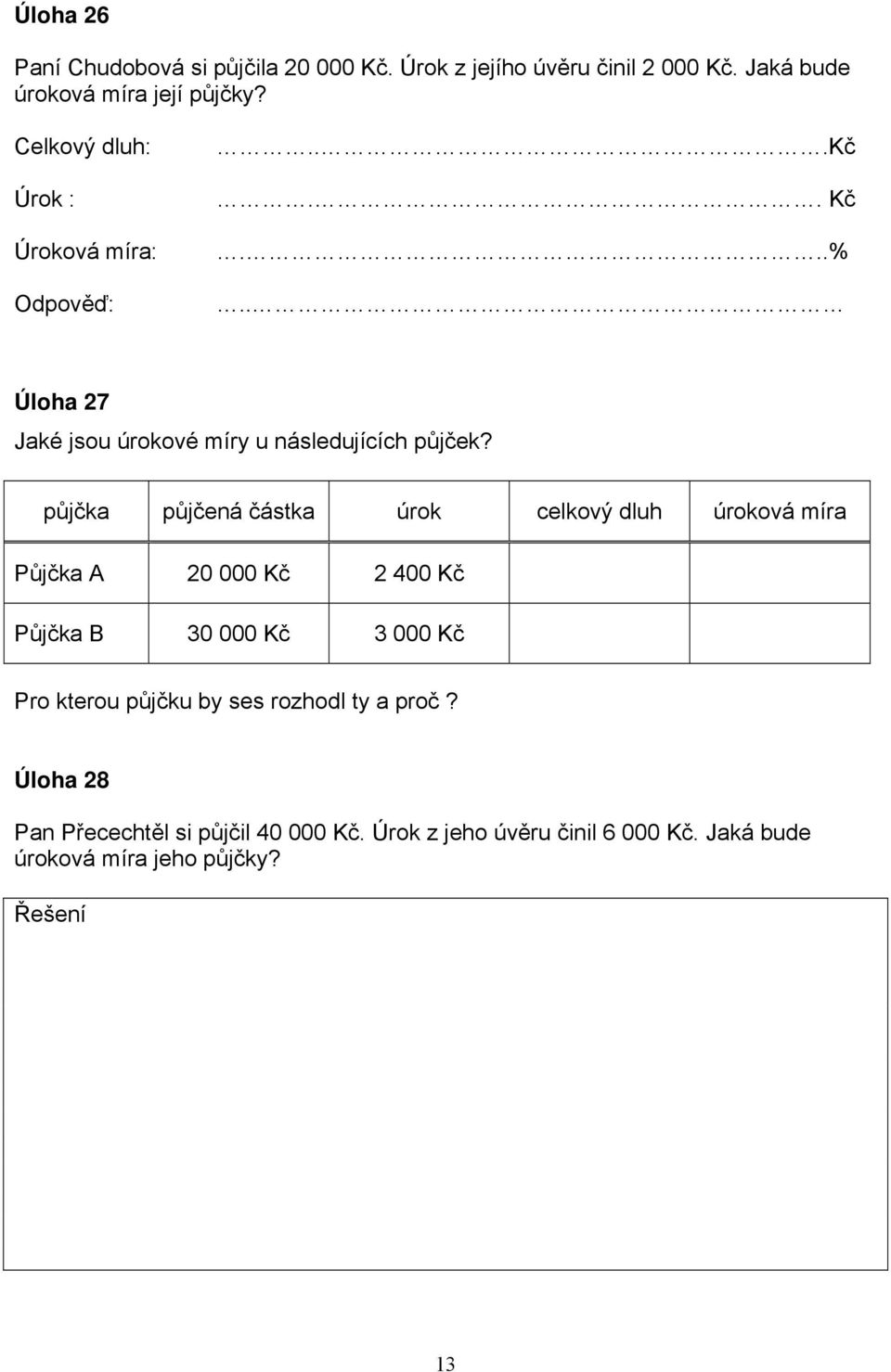 p j ka p j ená ástka úrok celkový dluh úroková míra P j ka A 20 000 K 2 400 K P j ka B 30 000 K 3 000 K Pro kterou p j ku