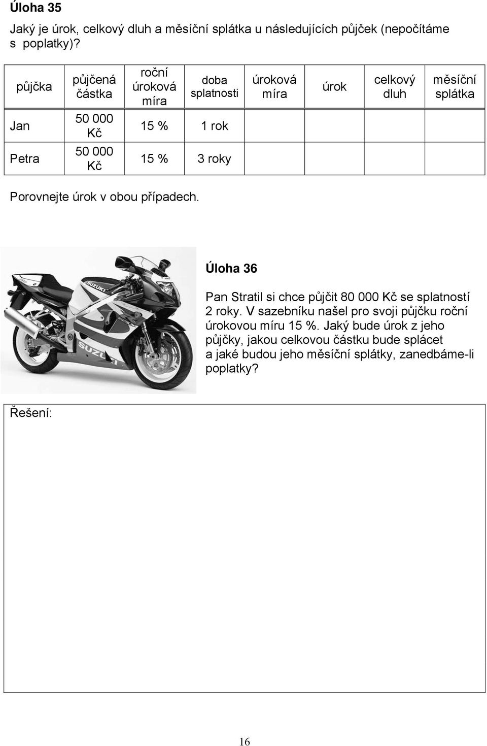 000 K 15 % 3 roky Porovnejte úrok v obou p ípadech. Úloha 36 Pan Stratil si chce p j it 80 000 K se splatností 2 roky.