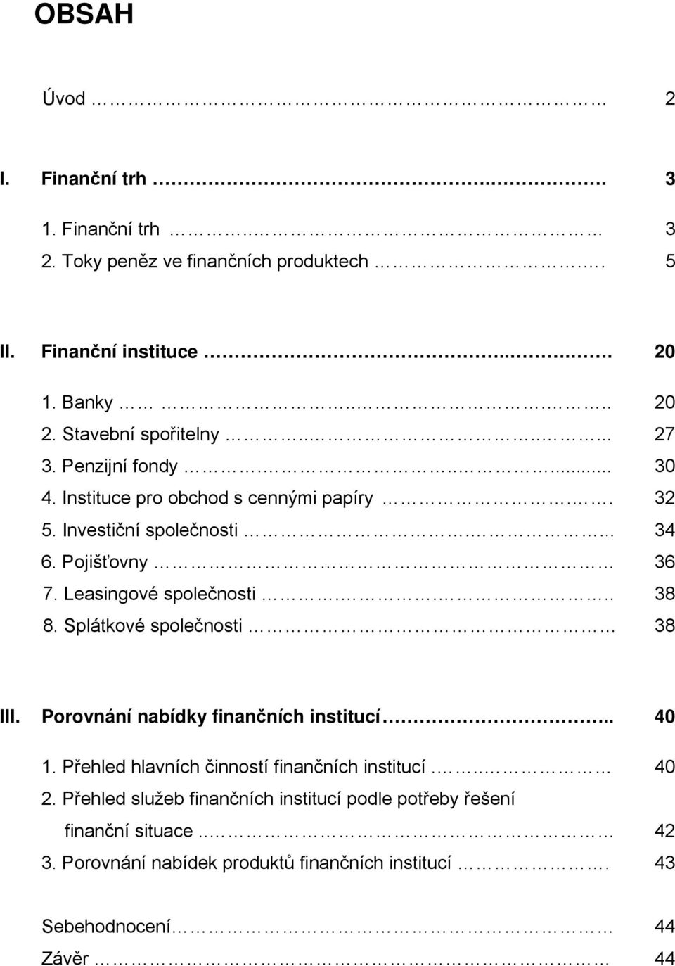 Leasingové spole nosti.... 38 8. Splátkové spole nosti 38 III. Porovnání nabídky finan ních institucí.. 40 1. P ehled hlavních inností finan ních institucí.