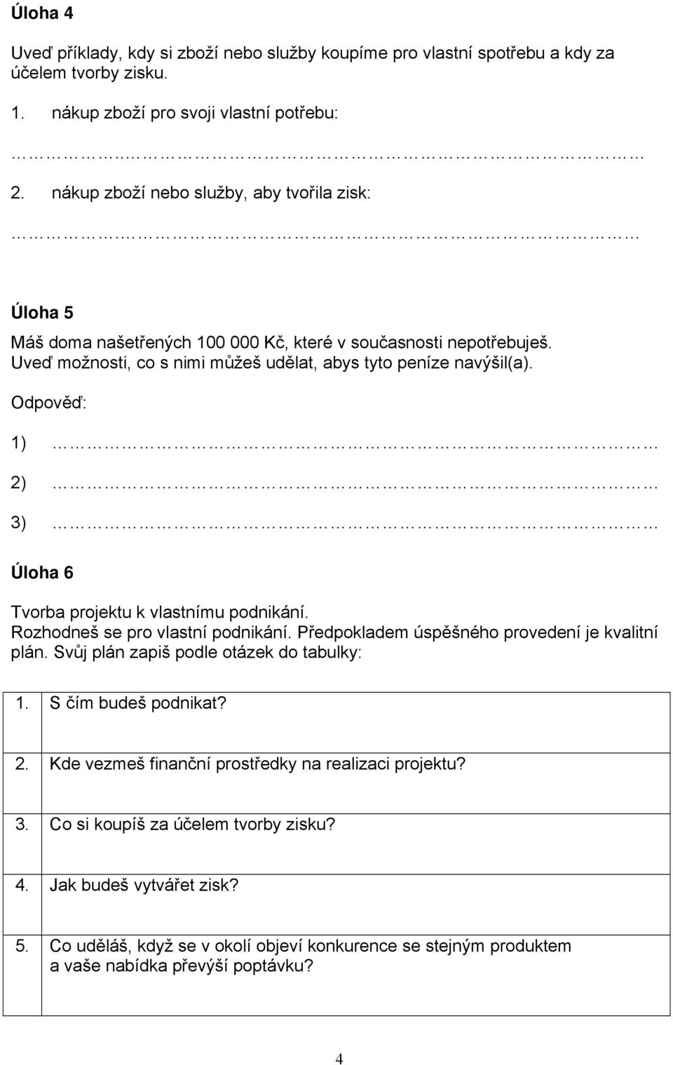 Odpov : 1) 2) 3) Úloha 6 Tvorba projektu k vlastnímu podnikání. Rozhodneš se pro vlastní podnikání. P edpokladem úsp šného provedení je kvalitní plán. Sv j plán zapiš podle otázek do tabulky: 1.