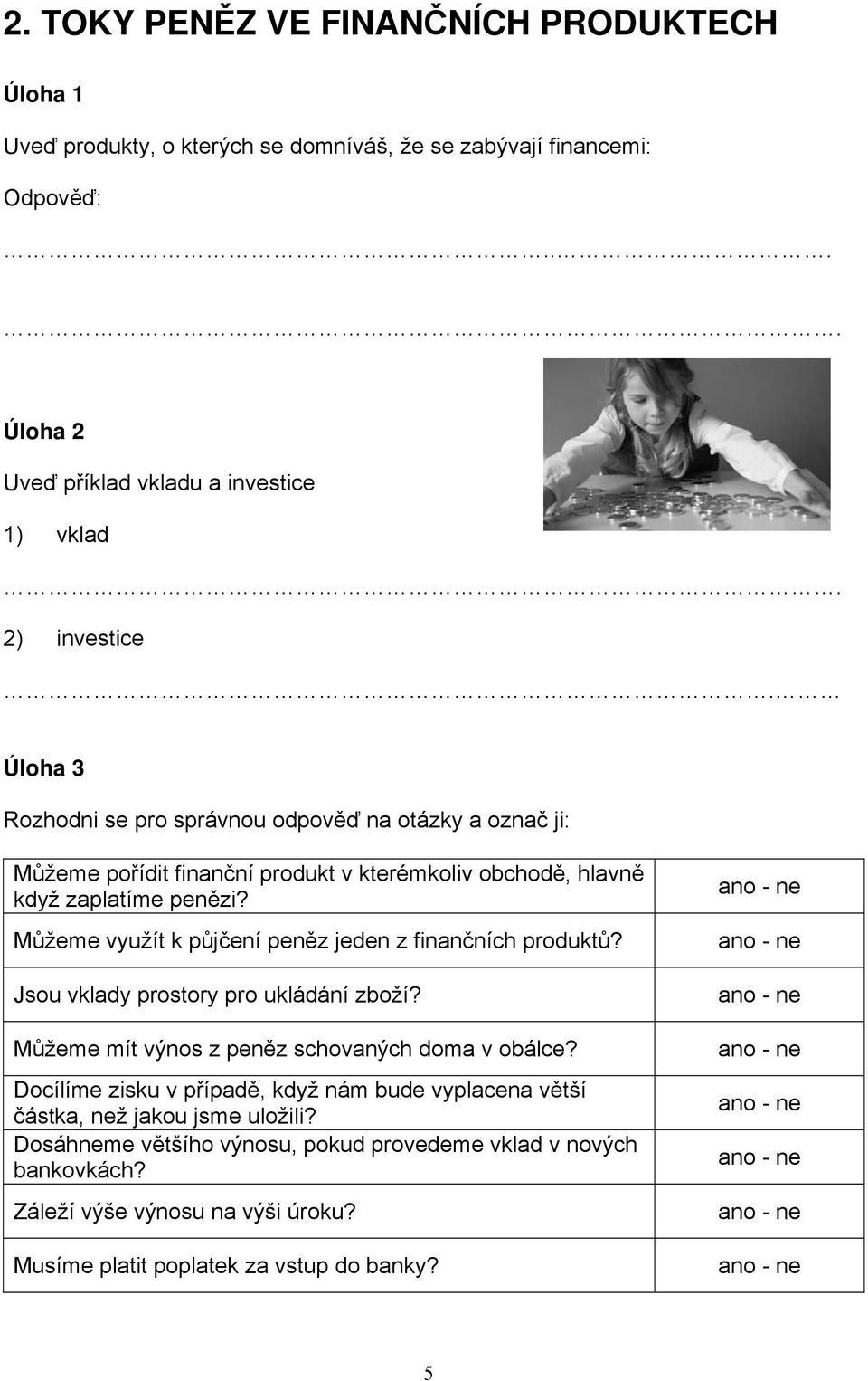 M žeme využít k p j ení pen z jeden z finan ních produkt? Jsou vklady prostory pro ukládání zboží? M žeme mít výnos z pen z schovaných doma v obálce?