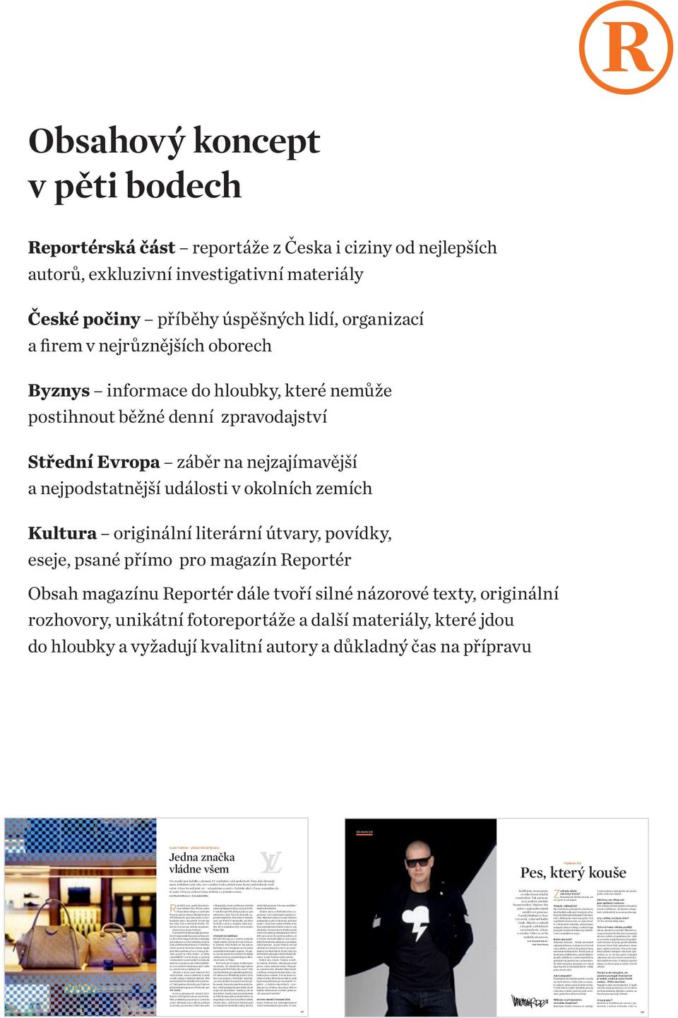 záběr na nejzajímavější a nejpodstatnější události v okolních zemích Kultura originální literární útvary, povídky, eseje, psané přímo pro magazín Reportér Obsah magazínu Reportér dále tvoří silné