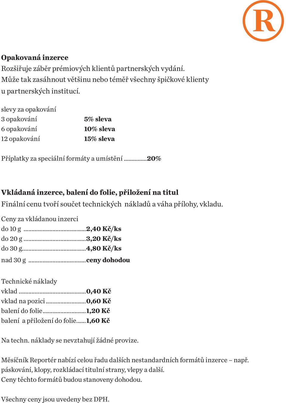 ..20% Vkládaná inzerce, balení do folie, přiložení na titul Finální cenu tvoří součet technických nákladů a váha přílohy, vkladu. Ceny za vkládanou inzerci do 10 g...2,40 Kč/ks do 20 g.