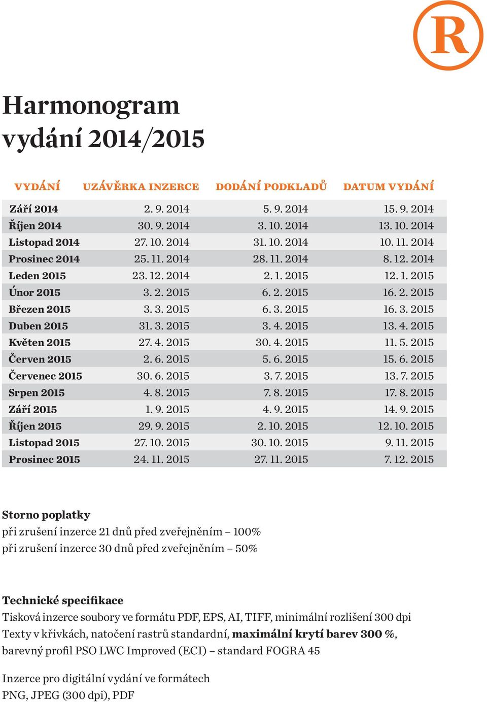 3. 2015 3. 4. 2015 13. 4. 2015 Květen 2015 27. 4. 2015 30. 4. 2015 11. 5. 2015 Červen 2015 2. 6. 2015 5. 6. 2015 15. 6. 2015 Červenec 2015 30. 6. 2015 3. 7. 2015 13. 7. 2015 Srpen 2015 4. 8. 2015 7.