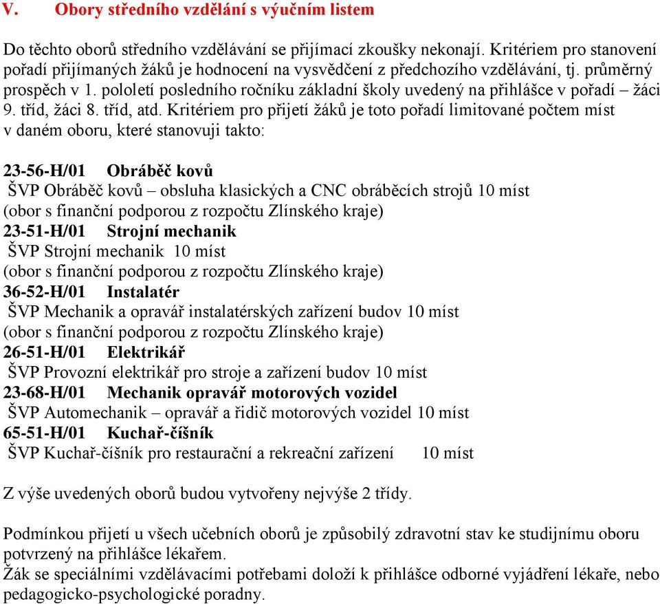 pololetí posledního ročníku základní školy uvedený na přihlášce v pořadí žáci 9. tříd, žáci 8. tříd, atd.