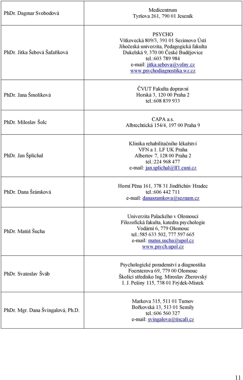 psychodiagnostika.wz.cz PhDr. Jana Šmolíková ČVUT Fakulta dopravní Horská 3, 120 00 Praha 2 tel.:608 839 933 PhDr. Miloslav Šolc CAPA a.s. Albrechtická 154/4, 197 00 Praha 9 PhDr.