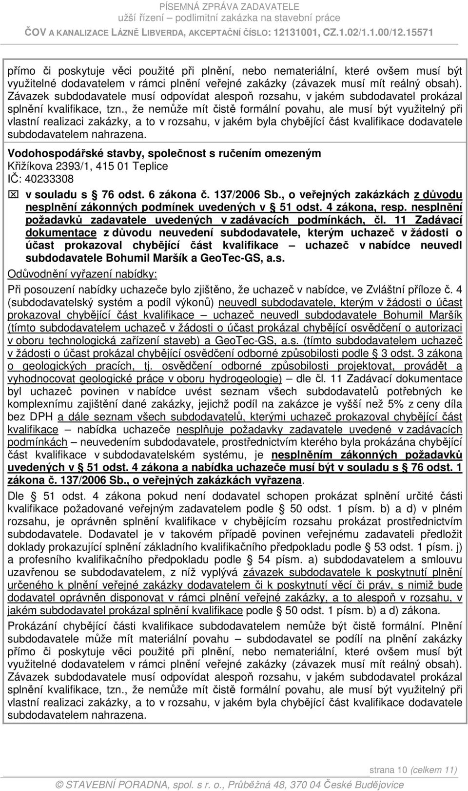 , že nemůže mít čistě formální povahu, ale musí být využitelný při vlastní realizaci zakázky, a to v rozsahu, v jakém byla chybějící část kvalifikace dodavatele subdodavatelem nahrazena.