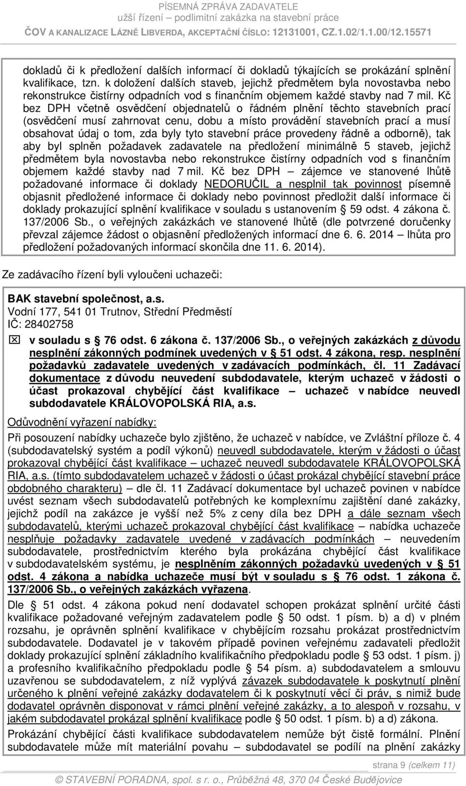 Kč bez DPH včetně osvědčení objednatelů o řádném plnění těchto stavebních prací (osvědčení musí zahrnovat cenu, dobu a místo provádění stavebních prací a musí obsahovat údaj o tom, zda byly tyto