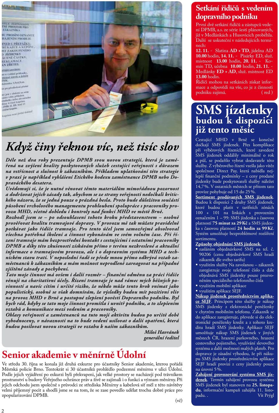 Uvědomuji si, že je nutné věnovat těmto materiálům mimořádnou pozornost a dodržovat jejich zásady tak, abychom se ze strany veřejnosti nedočkali kritického názoru, že se jedná pouze o prázdná hesla.