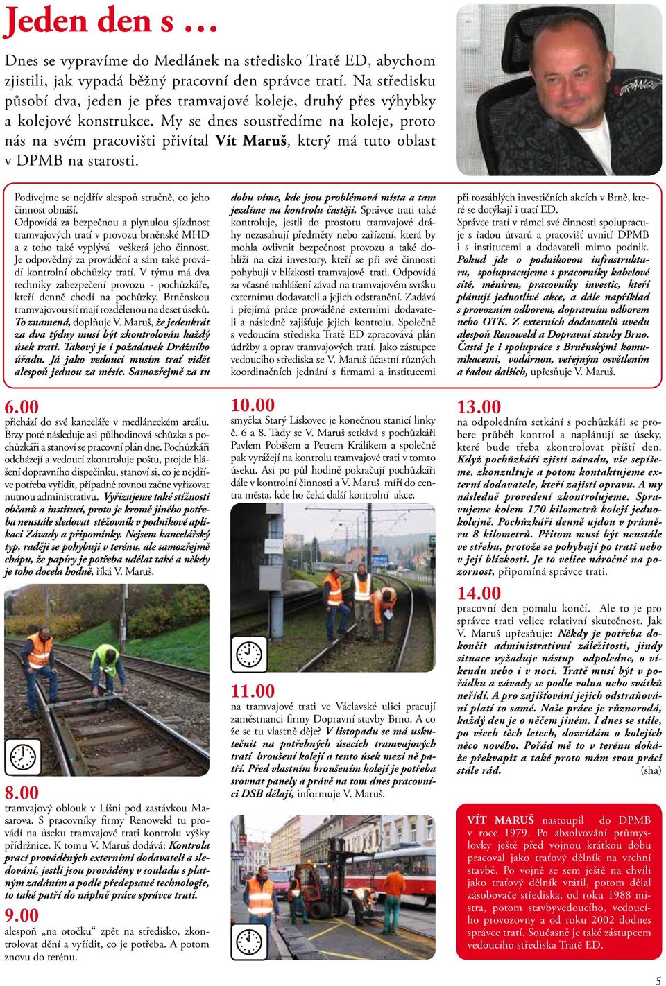 My se dnes soustředíme na koleje, proto nás na svém pracovišti přivítal Vít Maruš, který má tuto oblast v DPMB na starosti. Podívejme se nejdřív alespoň stručně, co jeho činnost obnáší.