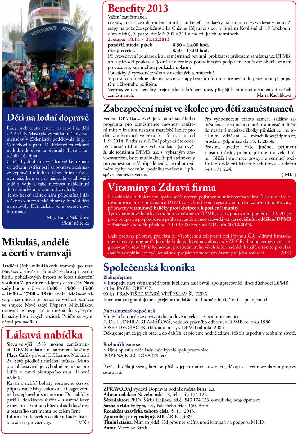 Nevšedním a úžasným zážitkem se pro nás stalo vytahování lodě z vody a také možnost nahlédnutí do technického zázemí údržby lodí.