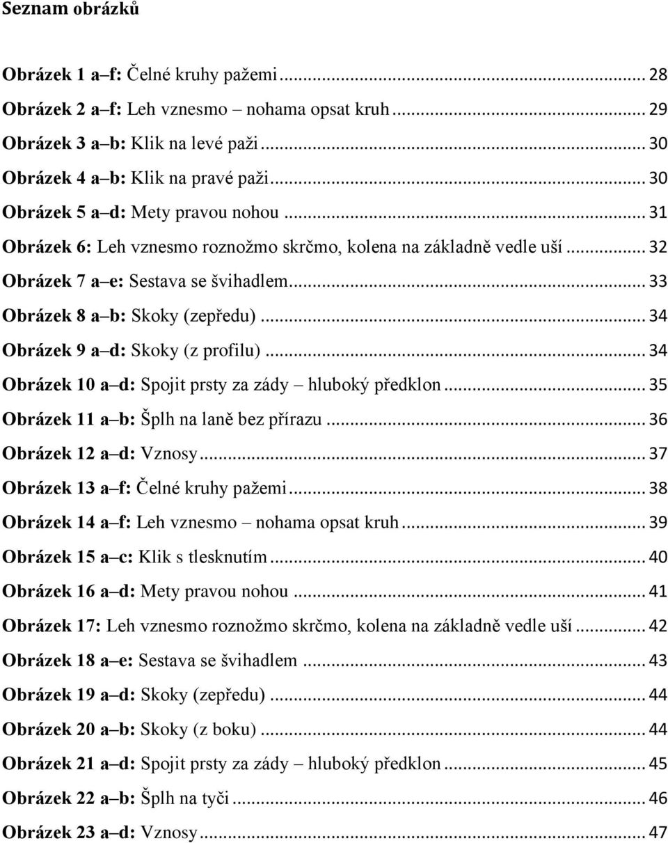 .. 34 Obrázek 9 a d: Skoky (z profilu)... 34 Obrázek 10 a d: Spojit prsty za zády hluboký předklon... 35 Obrázek 11 a b: Šplh na laně bez přírazu... 36 Obrázek 12 a d: Vznosy.