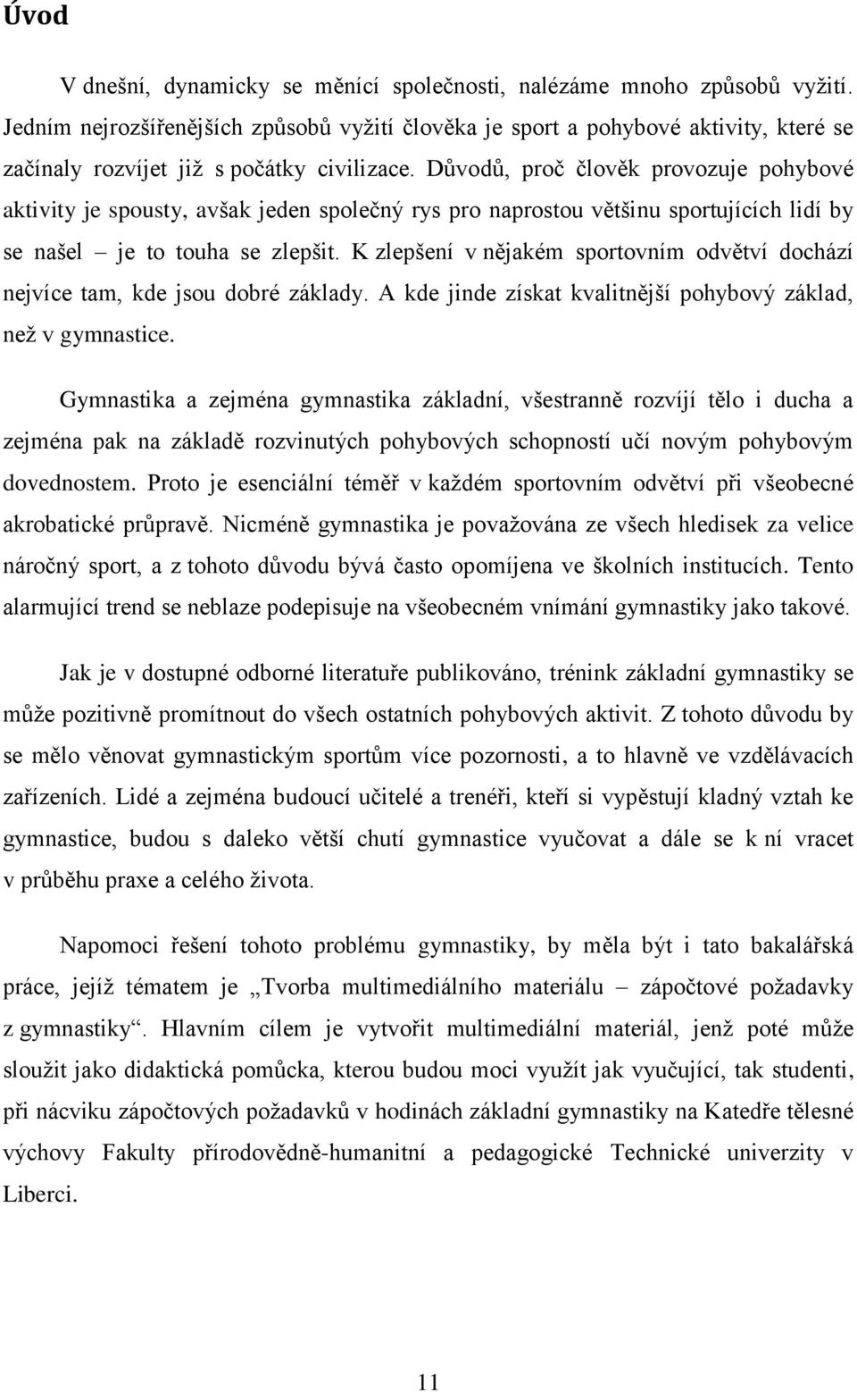 Důvodů, proč člověk provozuje pohybové aktivity je spousty, avšak jeden společný rys pro naprostou většinu sportujících lidí by se našel je to touha se zlepšit.