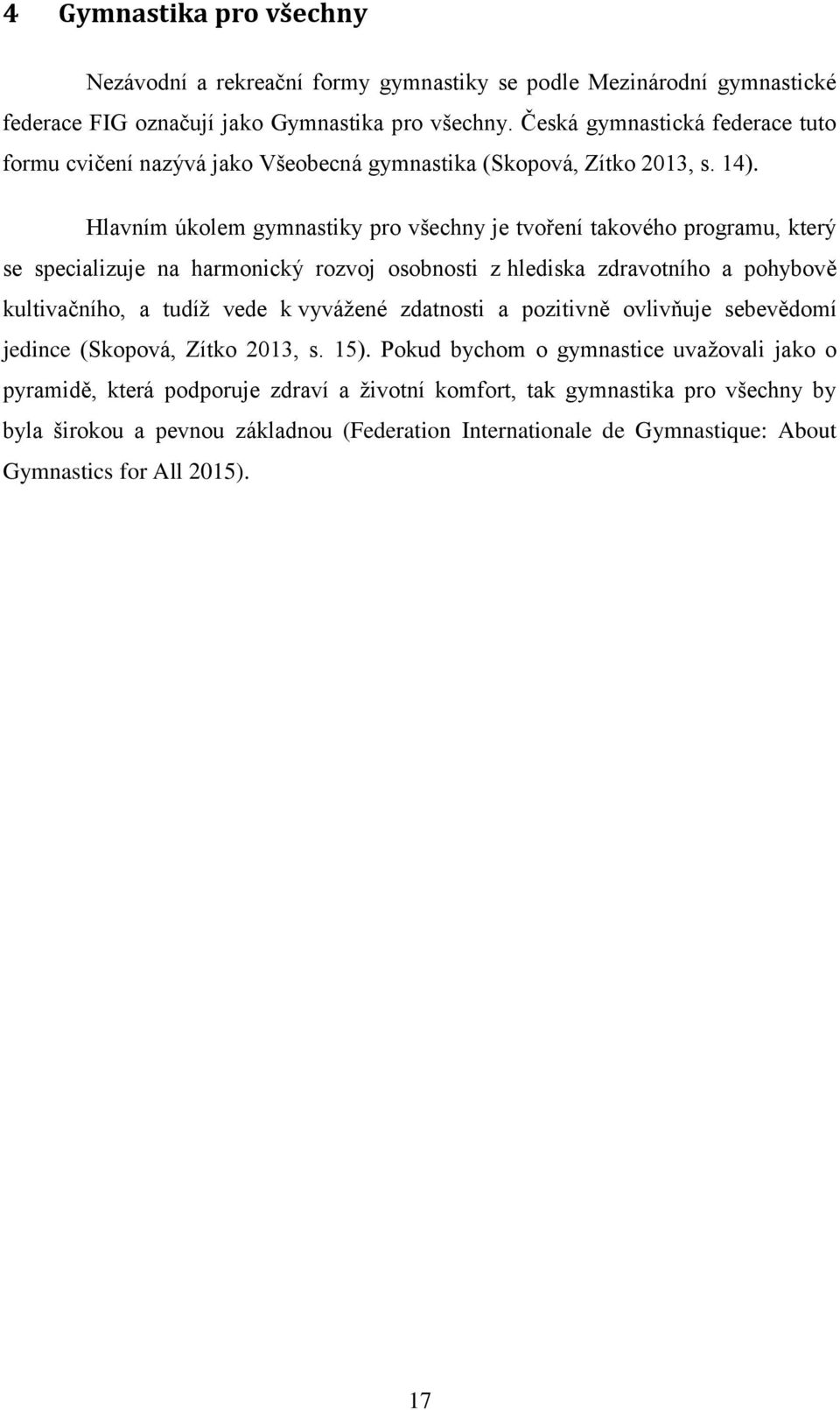 Hlavním úkolem gymnastiky pro všechny je tvoření takového programu, který se specializuje na harmonický rozvoj osobnosti z hlediska zdravotního a pohybově kultivačního, a tudíž vede k