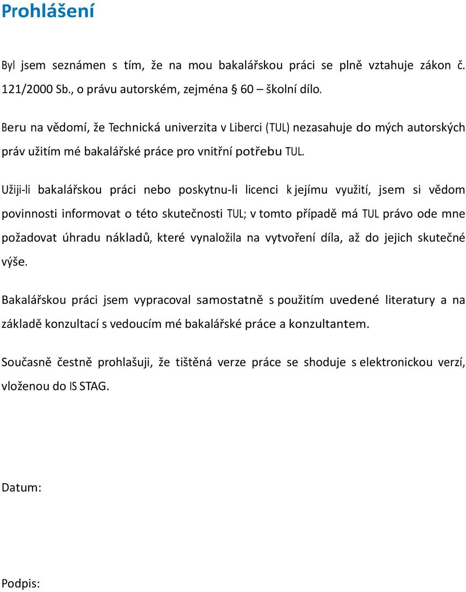 Užiji-li bakalářskou práci nebo poskytnu-li licenci k jejímu využití, jsem si vědom povinnosti informovat o této skutečnosti TUL; v tomto případě má TUL právo ode mne požadovat úhradu nákladů, které