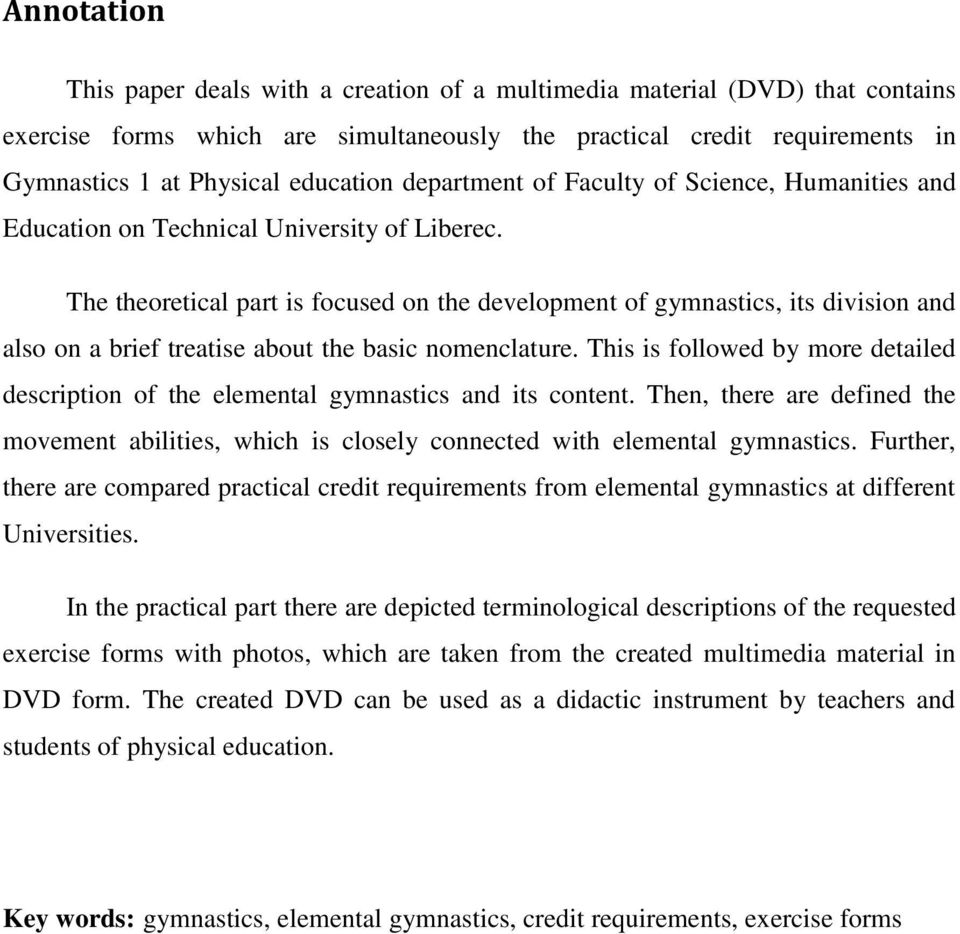 The theoretical part is focused on the development of gymnastics, its division and also on a brief treatise about the basic nomenclature.