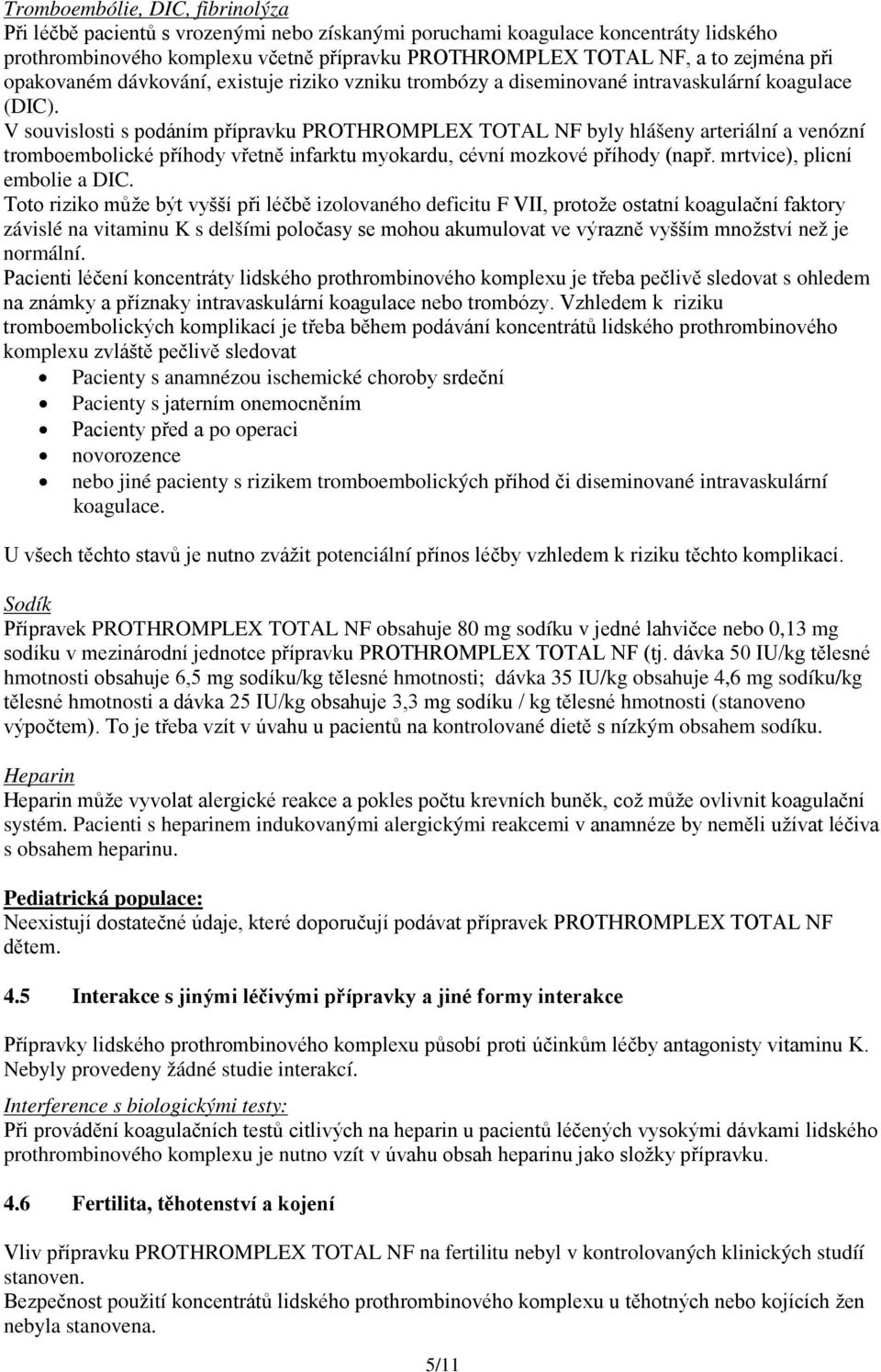 V souvislosti s podáním přípravku PROTHROMPLEX TOTAL NF byly hlášeny arteriální a venózní tromboembolické příhody vřetně infarktu myokardu, cévní mozkové příhody (např. mrtvice), plicní embolie a DIC.