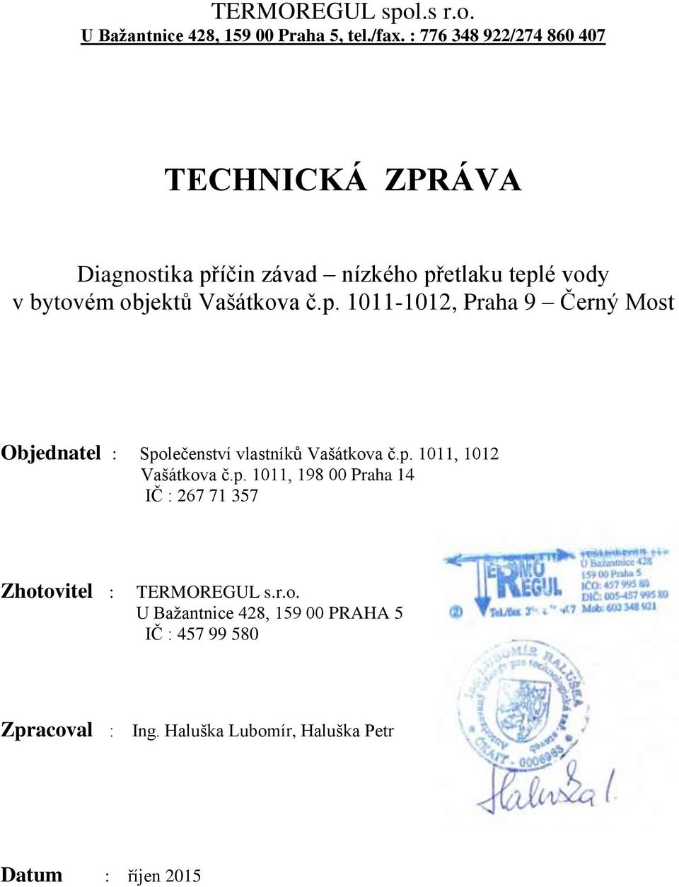 Vašátkova č.p. 1011-1012, Praha 9 Černý Most Objednatel : Společenství vlastníků Vašátkova č.p. 1011, 1012 Vašátkova č.p. 1011, 198 00 Praha 14 IČ : 267 71 357 Zhotovitel : TERMOREGUL s.