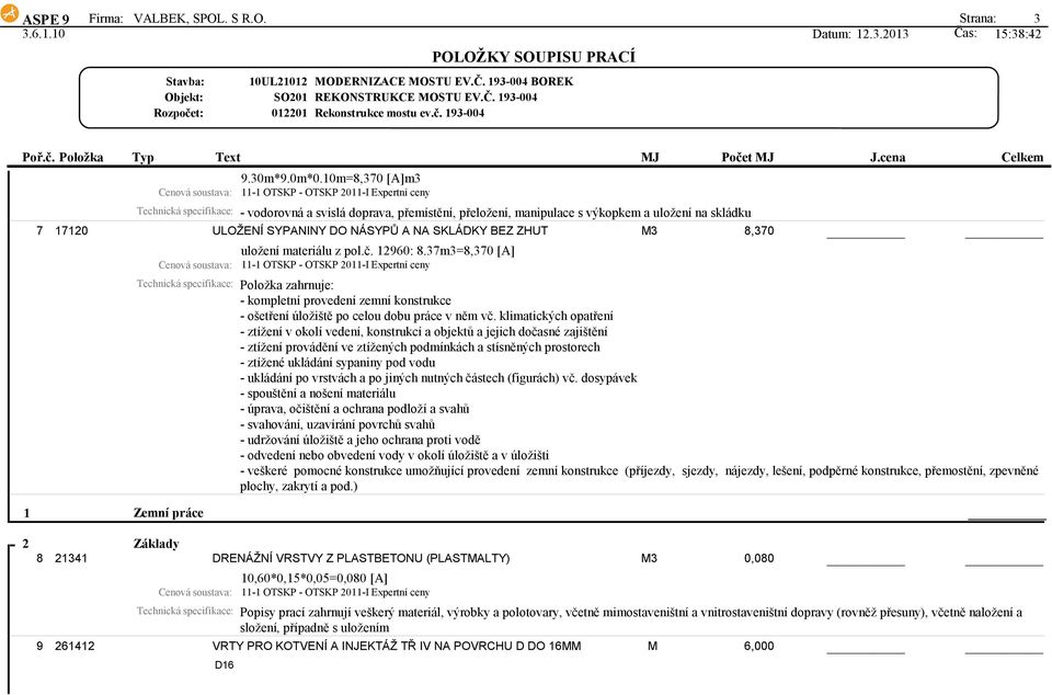 8,370 uložení materiálu z pol.č. 12960: 8.37m3=8,370 [A] Technická specifikace: Položka zahrnuje: - kompletní provedení zemní konstrukce - ošetření úložiště po celou dobu práce v něm vč.