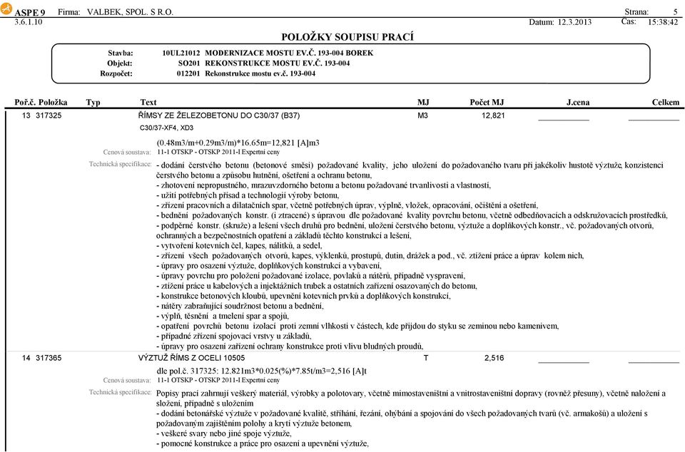 způsobu hutnění, ošetření a ochranu betonu, - zhotovení nepropustného, mrazuvzdorného betonu a betonu požadované trvanlivosti a vlastností, - užití potřebných přísad a technologií výroby betonu, -