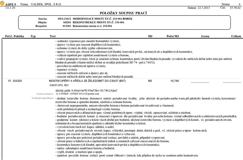 Strana: 6 - zednické výpomoci pro montáž betonářské výztuže, - úpravy výztuže pro osazení doplňkových konstrukcí, - ochranu výztuže do doby jejího zabetonování, - úpravy výztuže pro zřízení