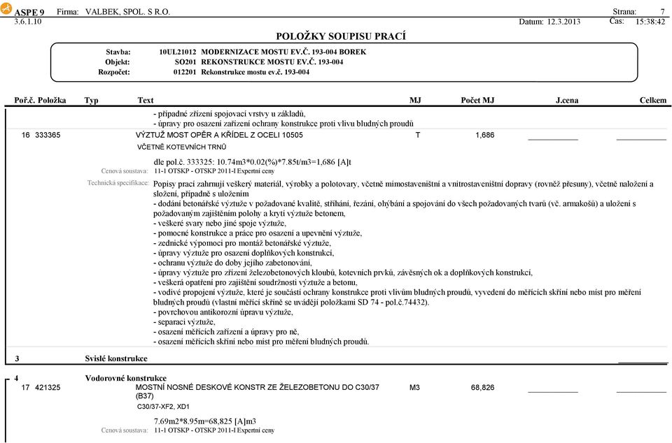 Strana: 7 - případné zřízení spojovací vrstvy u základů, - úpravy pro osazení zařízení ochrany konstrukce proti vlivu bludných proudů 16 333365 VÝZTUŽ MOST OPĚR A KŘÍDEL Z OCELI 10505 T 1,686 VČETNĚ