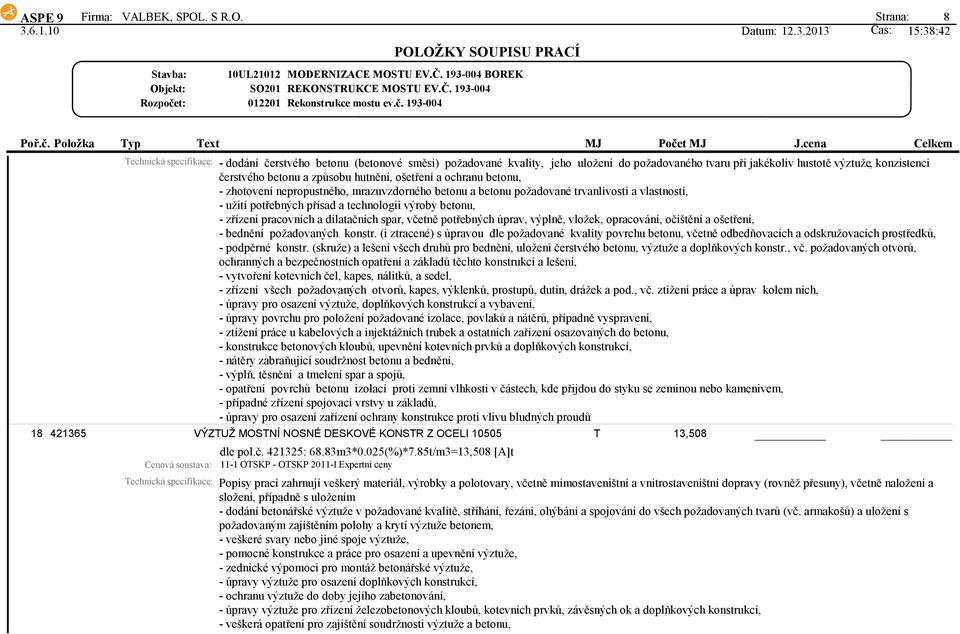 Strana: 8 Technická specifikace: - dodání čerstvého betonu (betonové směsi) požadované kvality, jeho uložení do požadovaného tvaru při jakékoliv hustotě výztuže, konzistenci čerstvého betonu a