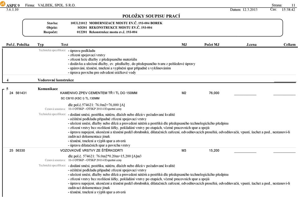 Komunikace 24 561431 KAMENIVO ZPEV CEMENTEM TŘ I TL DO 150MM M2 76,000 SC C8/10 (KSC I) TL.130MM dle pol.č.574621: 76.