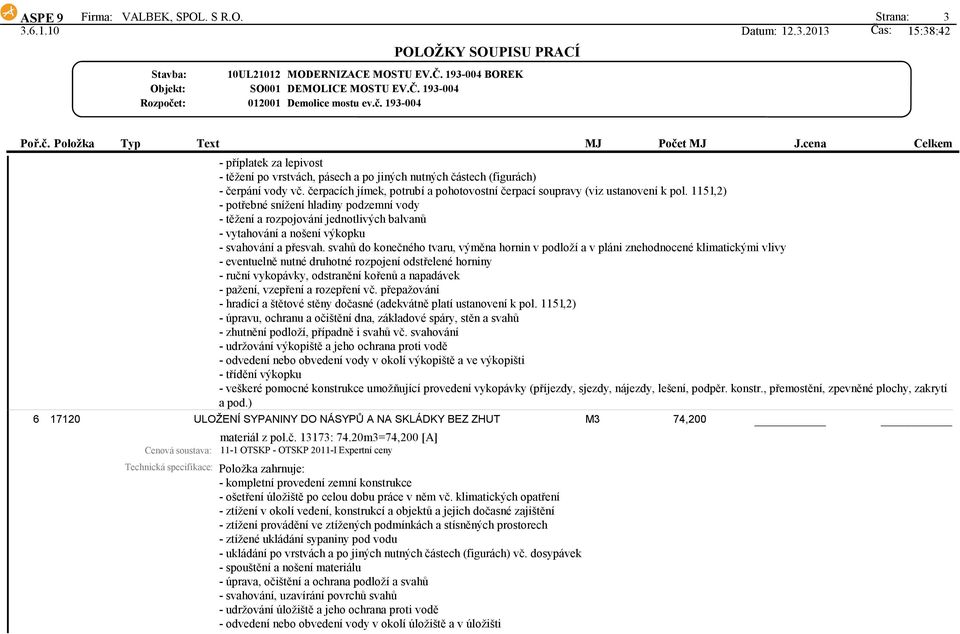 1151,2) - potřebné snížení hladiny podzemní vody - těžení a rozpojování jednotlivých balvanů - vytahování a nošení výkopku - svahování a přesvah.
