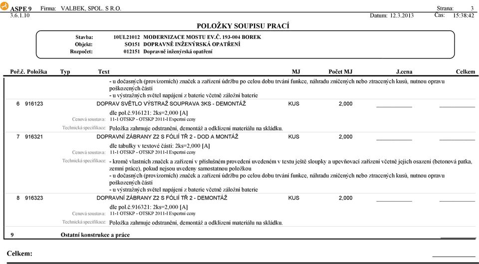 Strana: 3 SO151 012151 DOPRAVNĚ INŽENÝRSKÁ OPATŘENÍ Dopravně inženýrská opatření - u dočasných (provizorních) značek a zařízení údržbu po celou dobu trvání funkce, náhradu zničených nebo ztracených