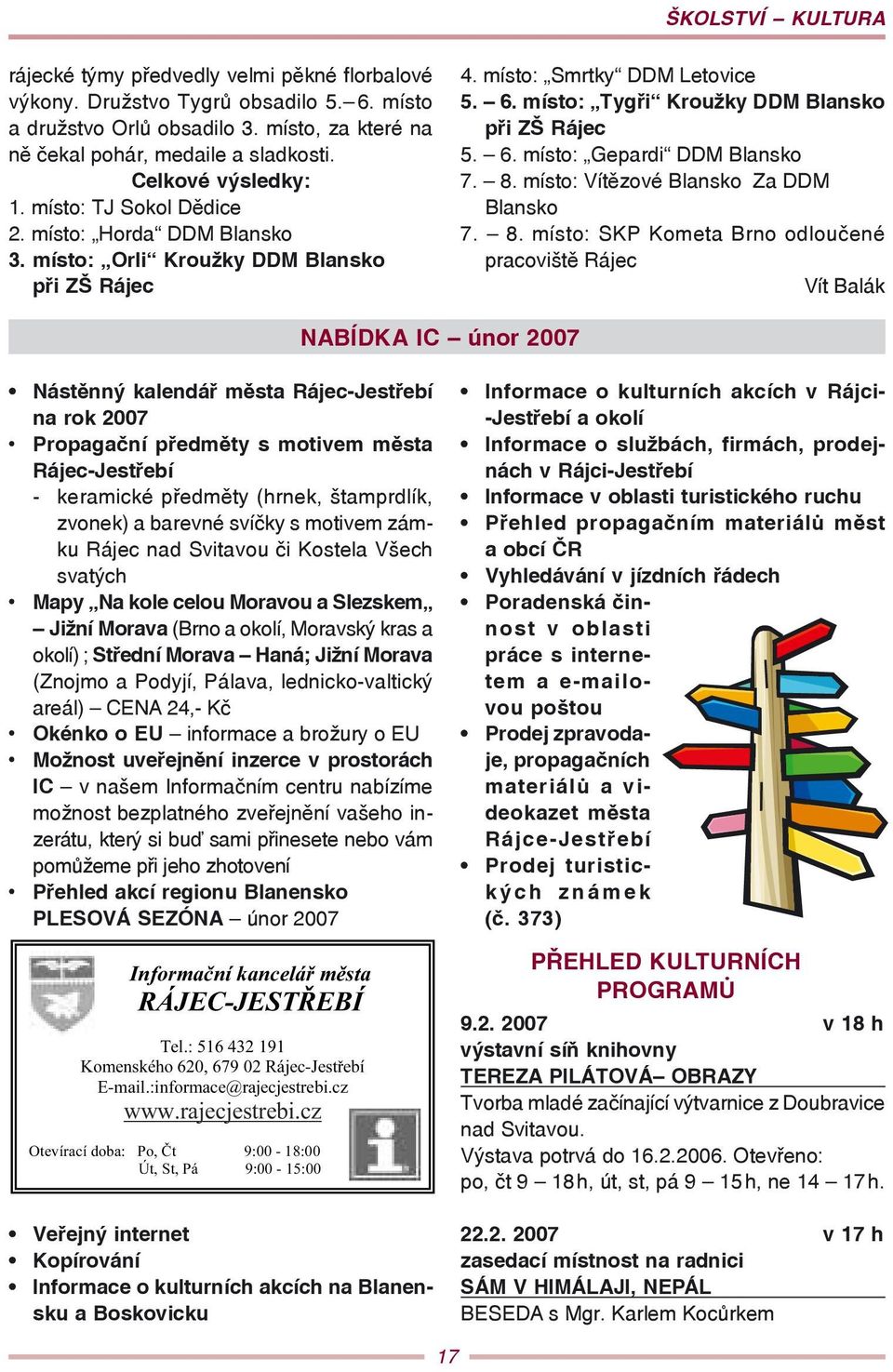 místo: Tygři Kroužky DDM Blansko při ZŠ Rájec 5. 6. místo: Gepardi DDM Blansko 7. 8.