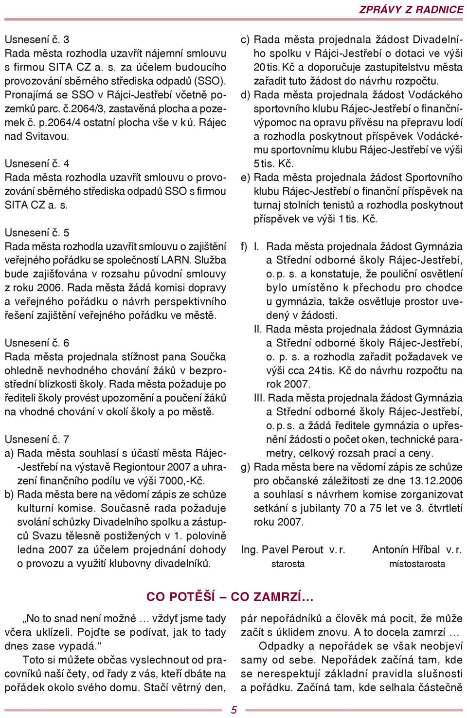 4 Rada města rozhodla uzavřít smlouvu o provozování sběrného střediska odpadů SSO s firmou SITA CZ a. s. Usnesení č.