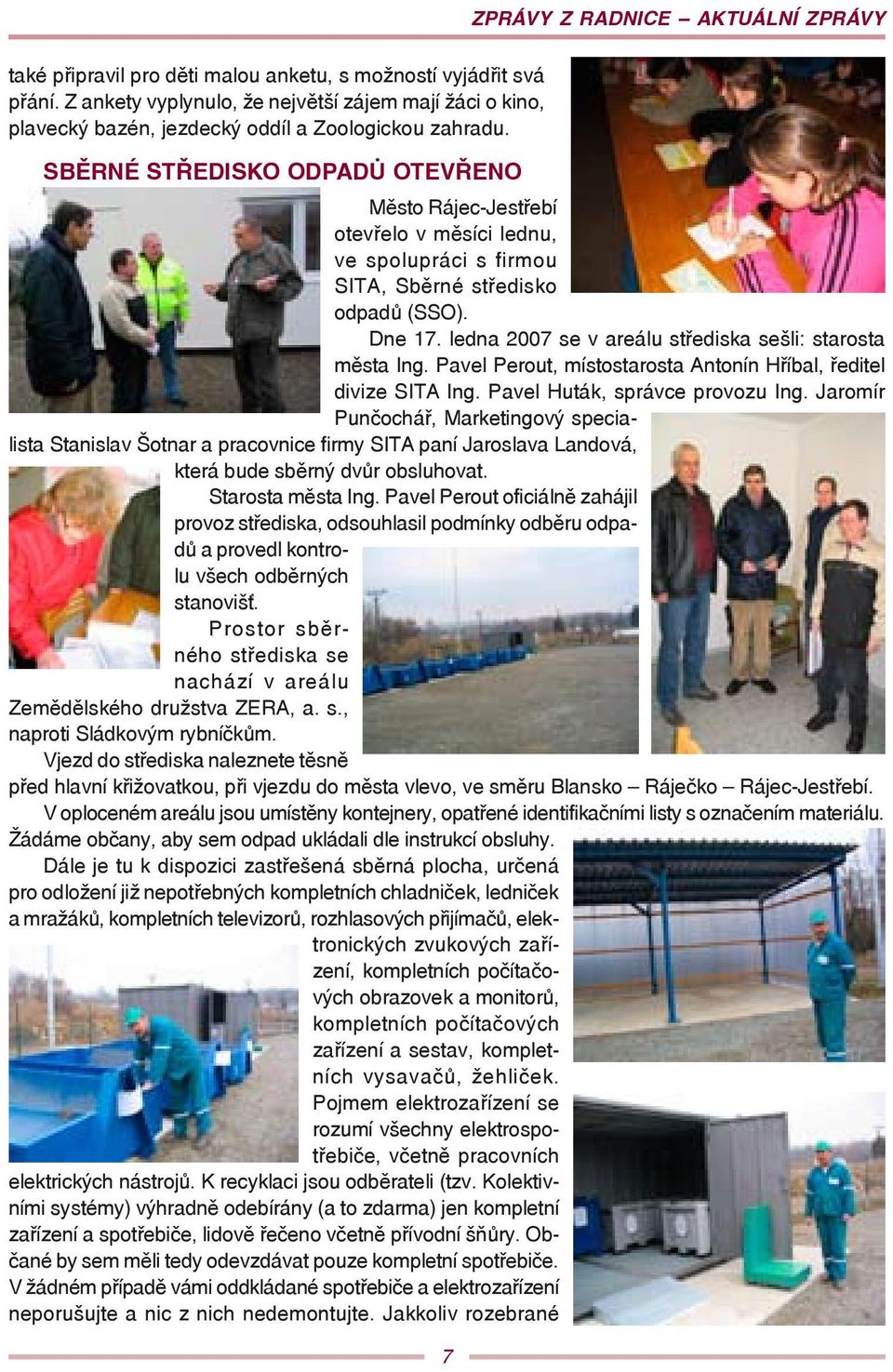 SBĚRNÉ STŘEDISKO ODPADŮ OTEVŘENO Město Rájec-Jestřebí otevřelo v měsíci lednu, ve spolupráci s firmou SITA, Sběrné středisko odpadů (SSO). Dne 17.
