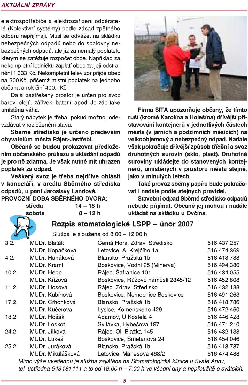 Například za nekompletní ledničku zaplatí obec za její odstranění 1 333 Kč. Nekompletní televizor přijde obec na 300 Kč, přičemž místní poplatek na jednoho občana a rok činí 400,- Kč.