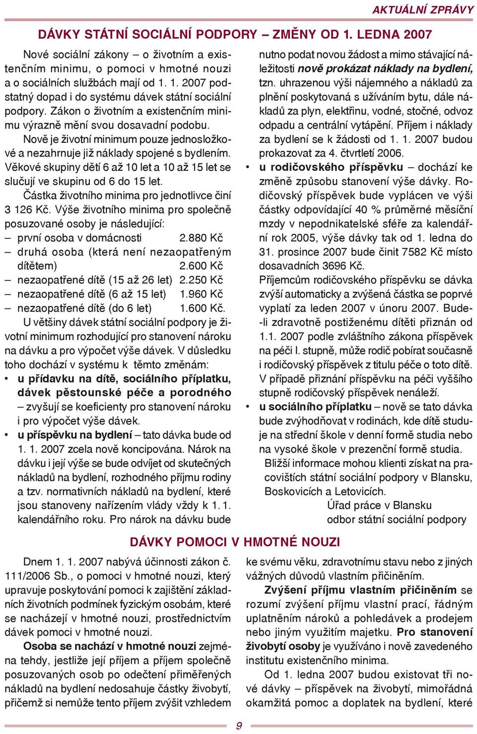 Věkové skupiny dětí 6 až 10 let a 10 až 15 let se slučují ve skupinu od 6 do 15 let. Částka životního minima pro jednotlivce činí 3 126 Kč.